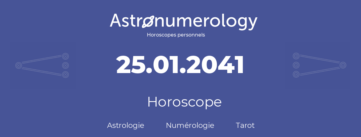 Horoscope pour anniversaire (jour de naissance): 25.01.2041 (25 Janvier 2041)