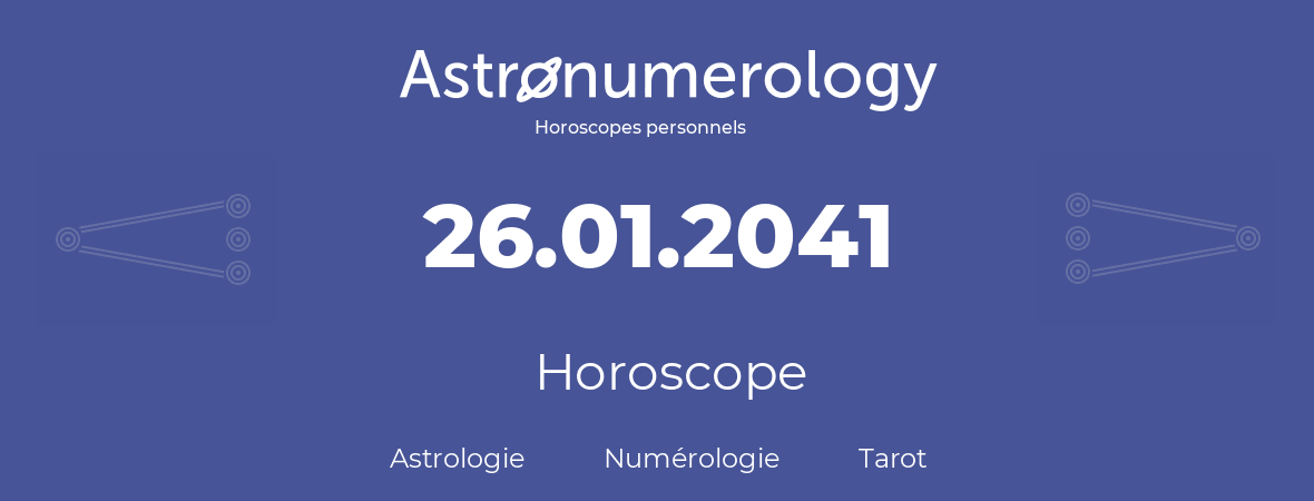 Horoscope pour anniversaire (jour de naissance): 26.01.2041 (26 Janvier 2041)