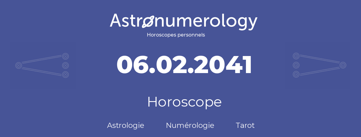 Horoscope pour anniversaire (jour de naissance): 06.02.2041 (6 Février 2041)