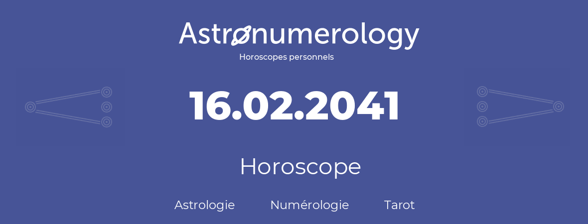 Horoscope pour anniversaire (jour de naissance): 16.02.2041 (16 Février 2041)