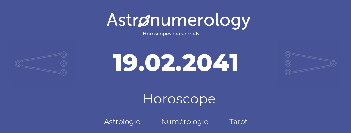 Horoscope pour anniversaire (jour de naissance): 19.02.2041 (19 Février 2041)