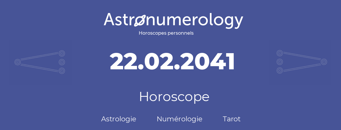 Horoscope pour anniversaire (jour de naissance): 22.02.2041 (22 Février 2041)