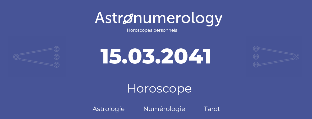 Horoscope pour anniversaire (jour de naissance): 15.03.2041 (15 Mars 2041)