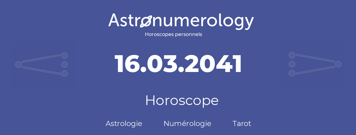 Horoscope pour anniversaire (jour de naissance): 16.03.2041 (16 Mars 2041)