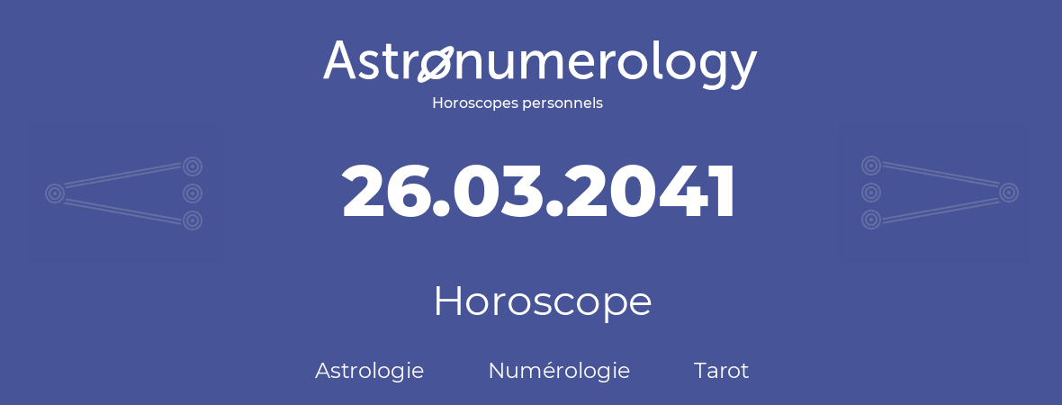 Horoscope pour anniversaire (jour de naissance): 26.03.2041 (26 Mars 2041)