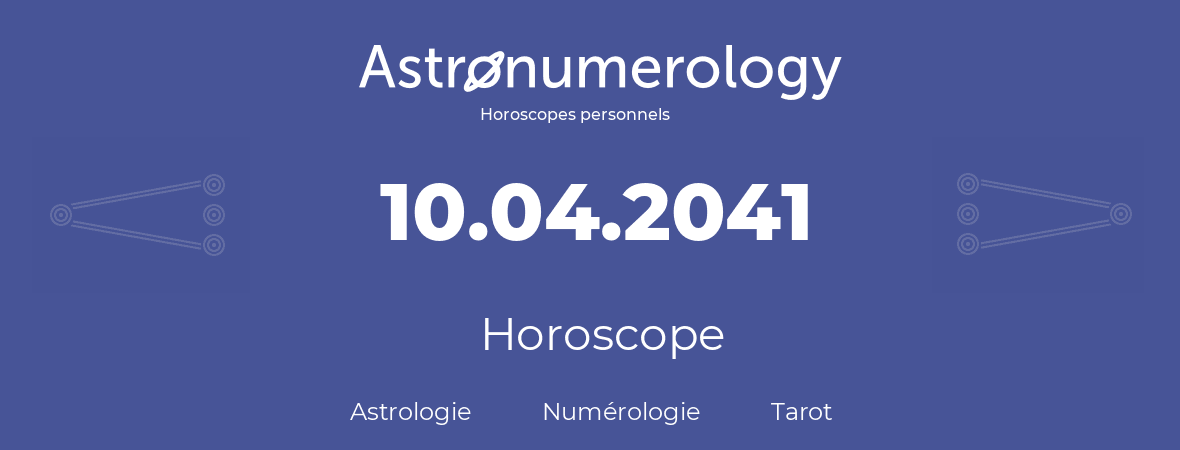 Horoscope pour anniversaire (jour de naissance): 10.04.2041 (10 Avril 2041)