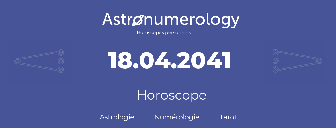 Horoscope pour anniversaire (jour de naissance): 18.04.2041 (18 Avril 2041)