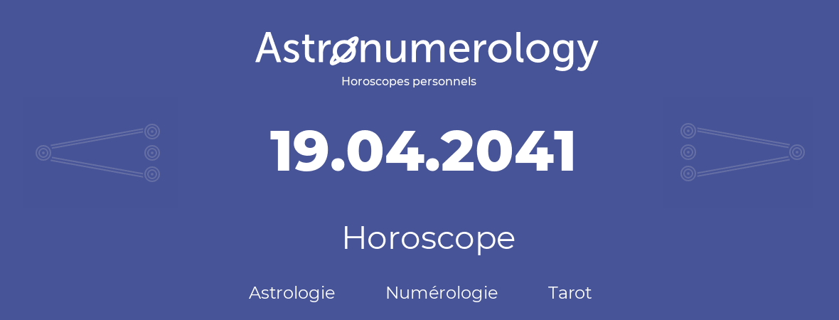 Horoscope pour anniversaire (jour de naissance): 19.04.2041 (19 Avril 2041)