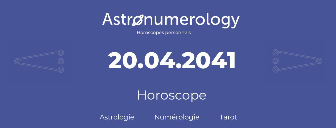 Horoscope pour anniversaire (jour de naissance): 20.04.2041 (20 Avril 2041)