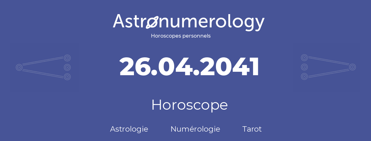 Horoscope pour anniversaire (jour de naissance): 26.04.2041 (26 Avril 2041)