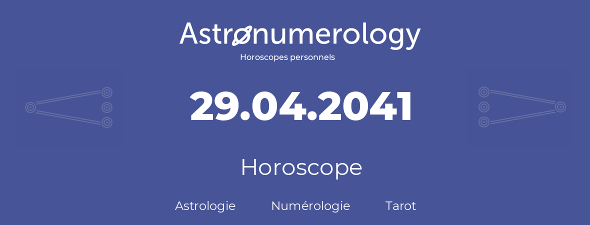 Horoscope pour anniversaire (jour de naissance): 29.04.2041 (29 Avril 2041)
