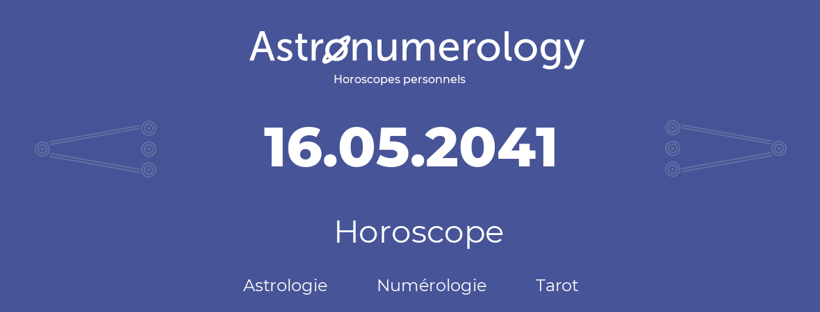 Horoscope pour anniversaire (jour de naissance): 16.05.2041 (16 Mai 2041)