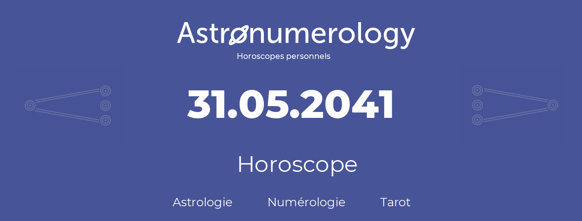 Horoscope pour anniversaire (jour de naissance): 31.05.2041 (31 Mai 2041)