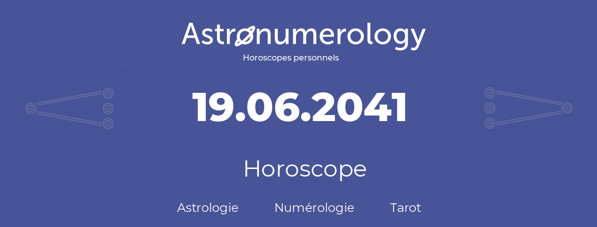 Horoscope pour anniversaire (jour de naissance): 19.06.2041 (19 Juin 2041)