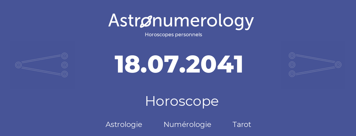 Horoscope pour anniversaire (jour de naissance): 18.07.2041 (18 Juillet 2041)