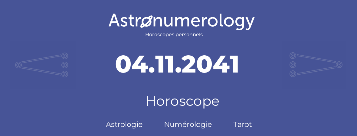 Horoscope pour anniversaire (jour de naissance): 04.11.2041 (4 Novembre 2041)