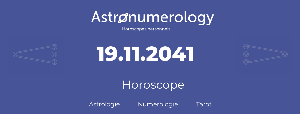 Horoscope pour anniversaire (jour de naissance): 19.11.2041 (19 Novembre 2041)