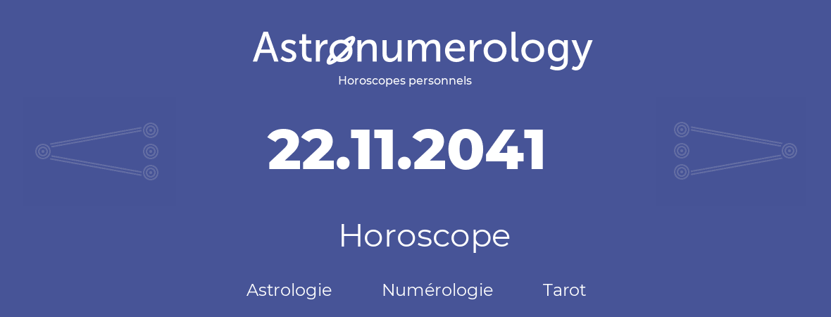 Horoscope pour anniversaire (jour de naissance): 22.11.2041 (22 Novembre 2041)