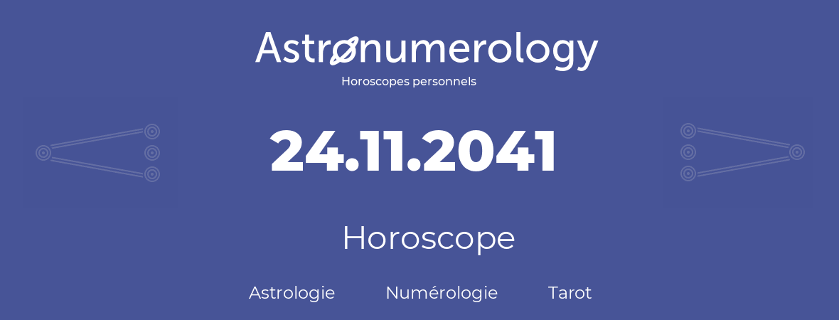 Horoscope pour anniversaire (jour de naissance): 24.11.2041 (24 Novembre 2041)