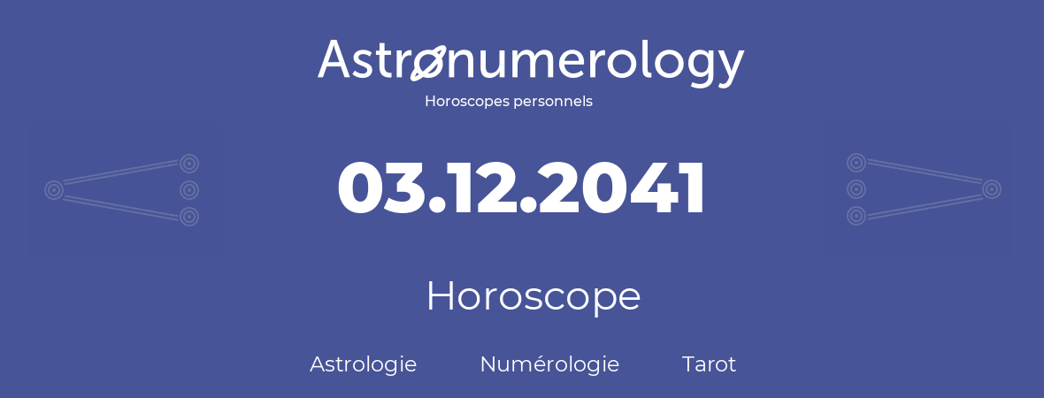 Horoscope pour anniversaire (jour de naissance): 03.12.2041 (03 Décembre 2041)