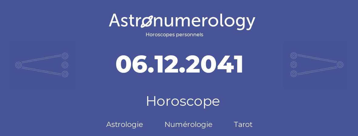 Horoscope pour anniversaire (jour de naissance): 06.12.2041 (6 Décembre 2041)