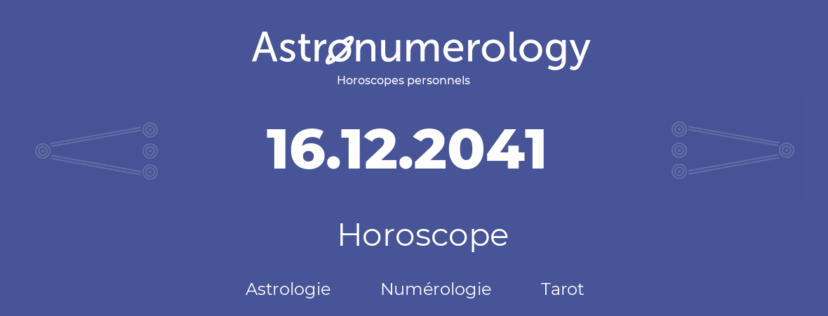 Horoscope pour anniversaire (jour de naissance): 16.12.2041 (16 Décembre 2041)