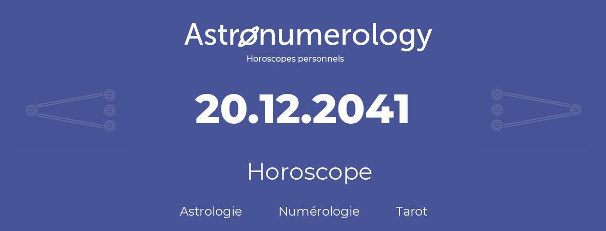 Horoscope pour anniversaire (jour de naissance): 20.12.2041 (20 Décembre 2041)