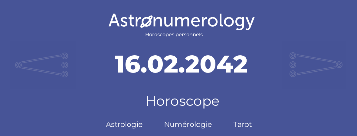 Horoscope pour anniversaire (jour de naissance): 16.02.2042 (16 Février 2042)