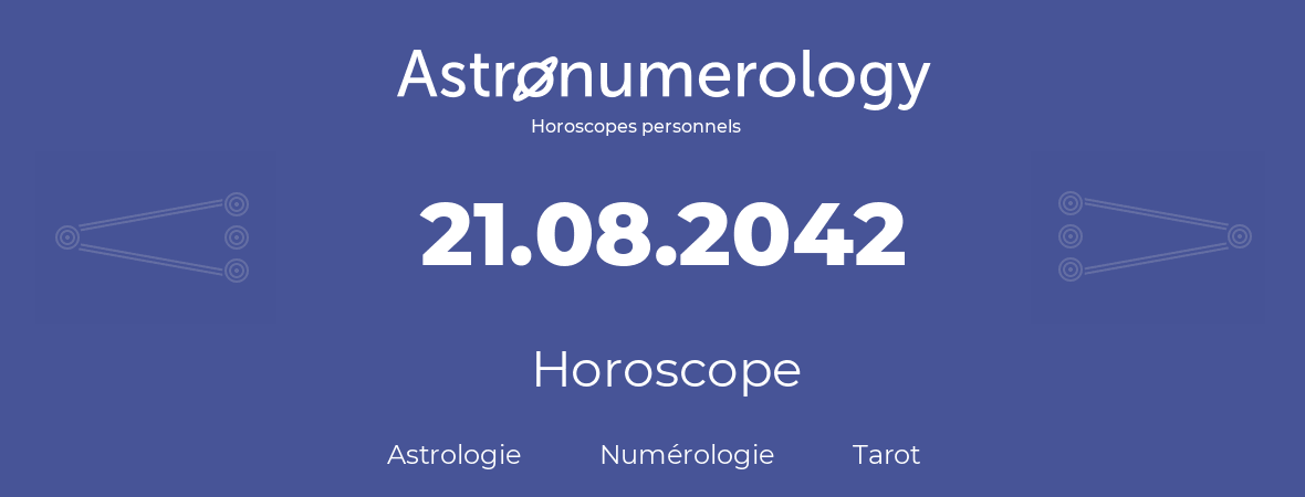 Horoscope pour anniversaire (jour de naissance): 21.08.2042 (21 Août 2042)