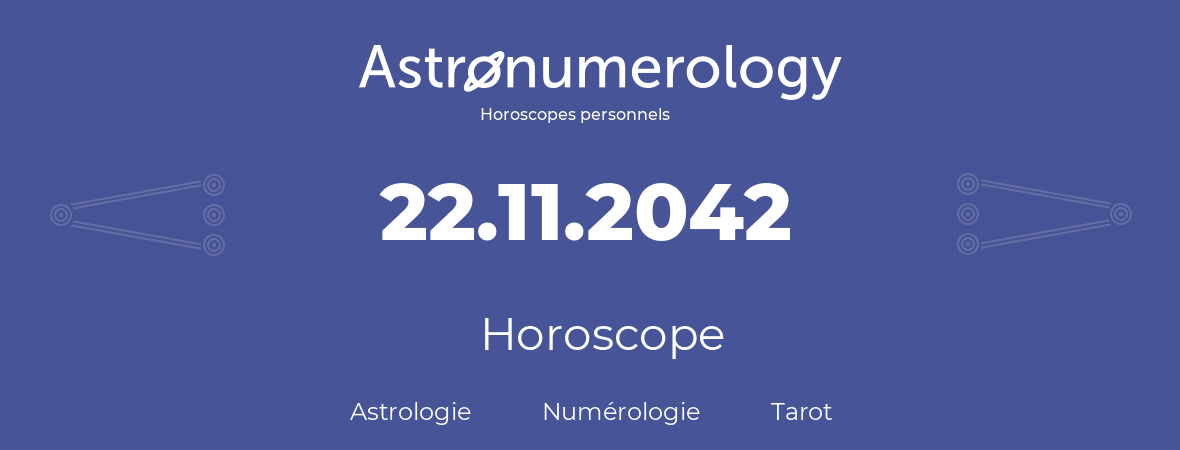 Horoscope pour anniversaire (jour de naissance): 22.11.2042 (22 Novembre 2042)