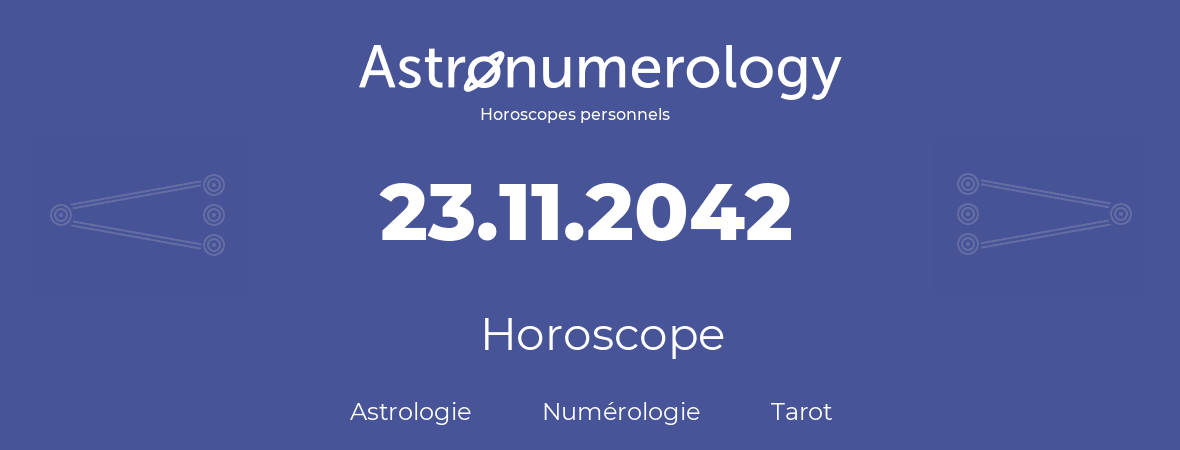 Horoscope pour anniversaire (jour de naissance): 23.11.2042 (23 Novembre 2042)