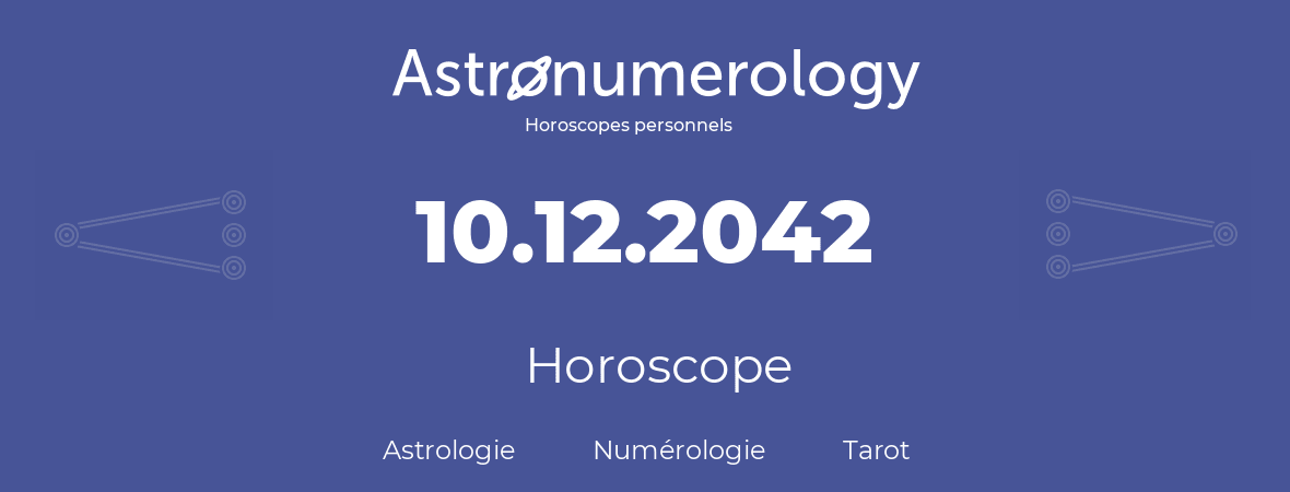 Horoscope pour anniversaire (jour de naissance): 10.12.2042 (10 Décembre 2042)