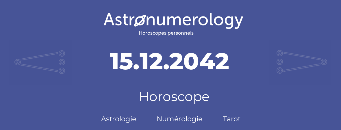 Horoscope pour anniversaire (jour de naissance): 15.12.2042 (15 Décembre 2042)