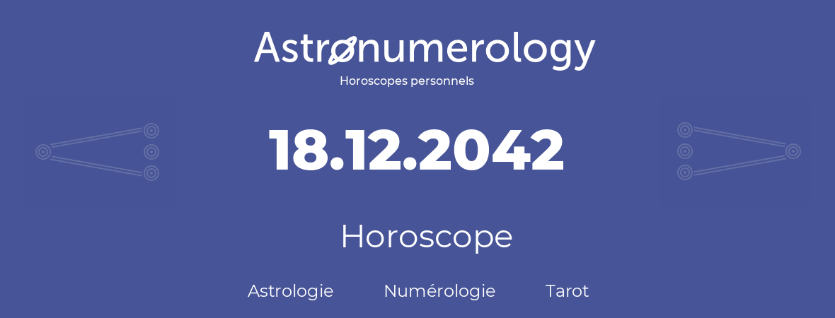 Horoscope pour anniversaire (jour de naissance): 18.12.2042 (18 Décembre 2042)