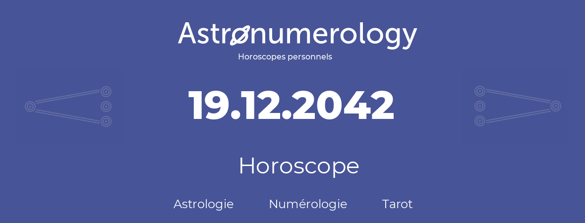 Horoscope pour anniversaire (jour de naissance): 19.12.2042 (19 Décembre 2042)