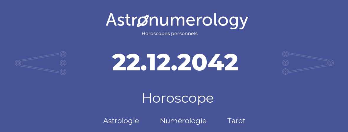Horoscope pour anniversaire (jour de naissance): 22.12.2042 (22 Décembre 2042)