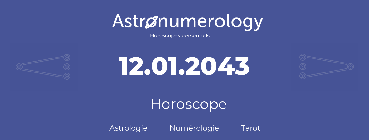 Horoscope pour anniversaire (jour de naissance): 12.01.2043 (12 Janvier 2043)