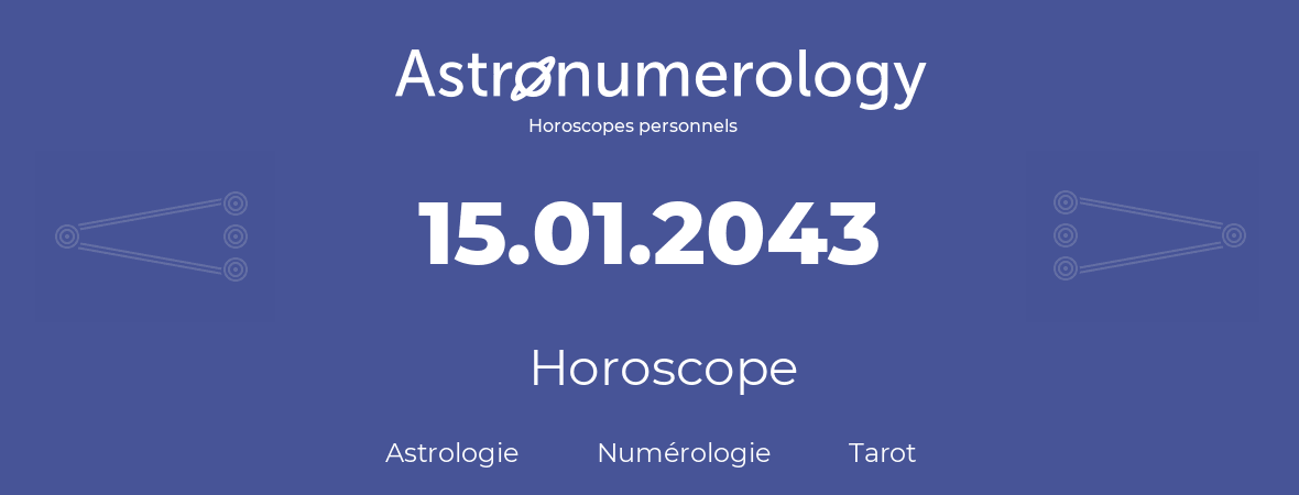 Horoscope pour anniversaire (jour de naissance): 15.01.2043 (15 Janvier 2043)