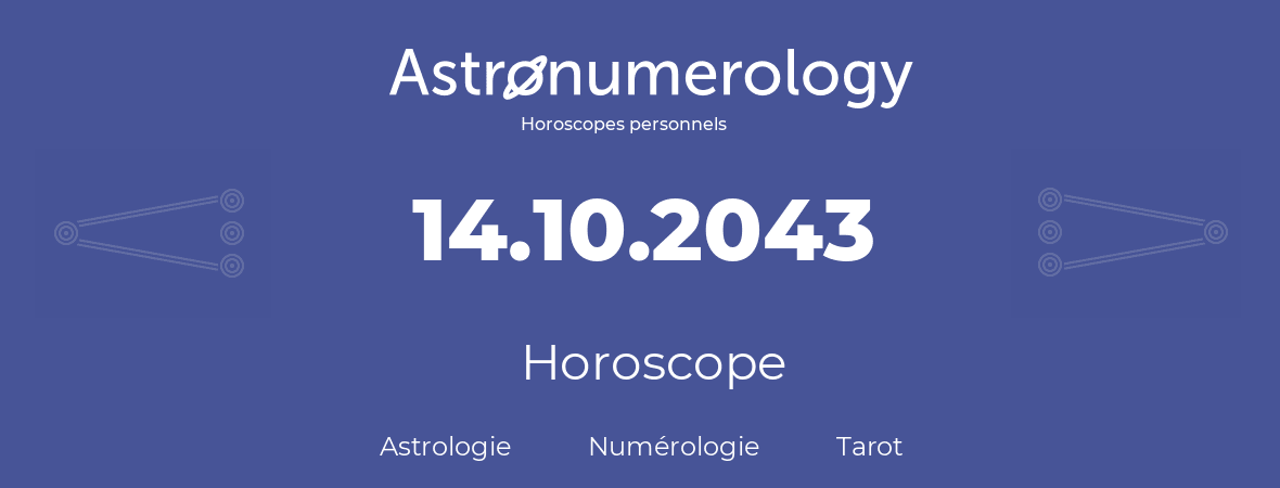 Horoscope pour anniversaire (jour de naissance): 14.10.2043 (14 Octobre 2043)