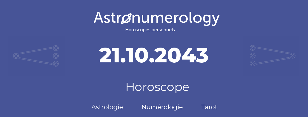 Horoscope pour anniversaire (jour de naissance): 21.10.2043 (21 Octobre 2043)