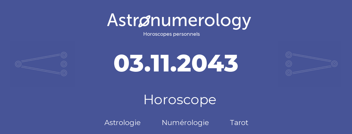 Horoscope pour anniversaire (jour de naissance): 03.11.2043 (03 Novembre 2043)