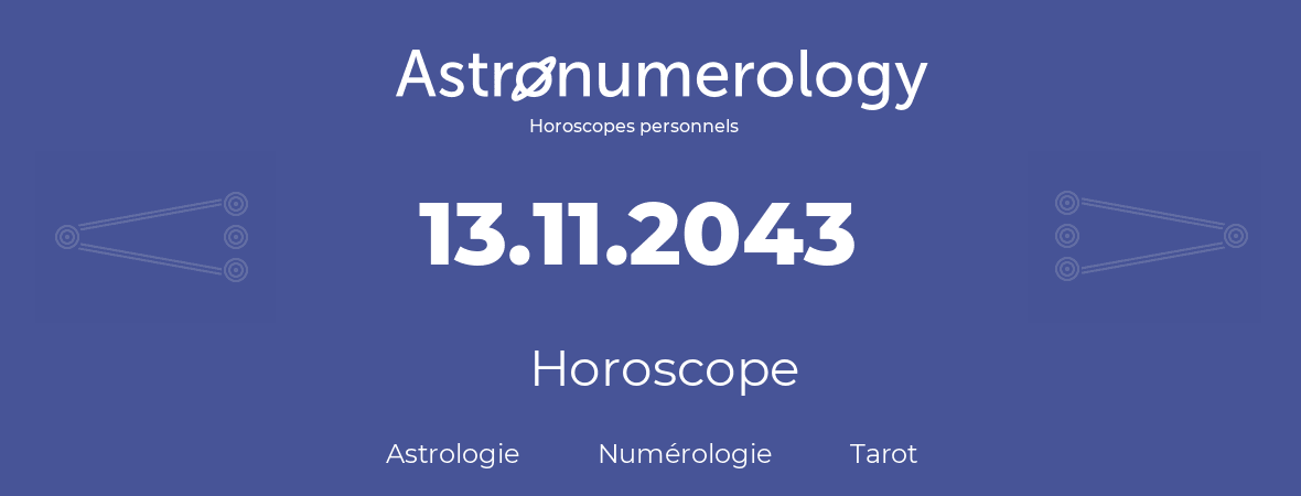 Horoscope pour anniversaire (jour de naissance): 13.11.2043 (13 Novembre 2043)