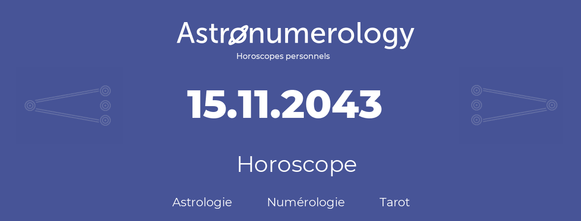 Horoscope pour anniversaire (jour de naissance): 15.11.2043 (15 Novembre 2043)