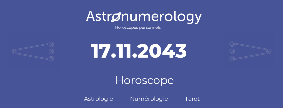 Horoscope pour anniversaire (jour de naissance): 17.11.2043 (17 Novembre 2043)