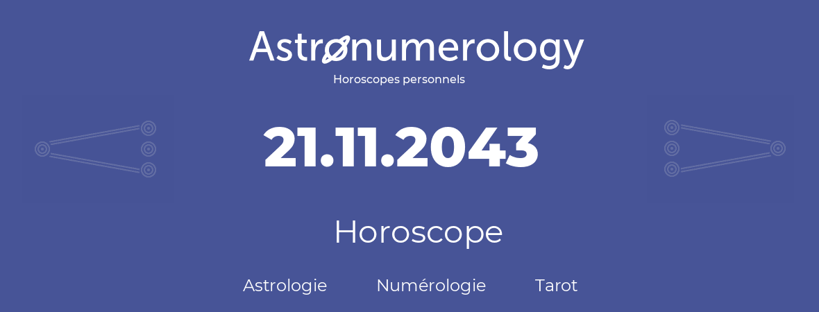 Horoscope pour anniversaire (jour de naissance): 21.11.2043 (21 Novembre 2043)