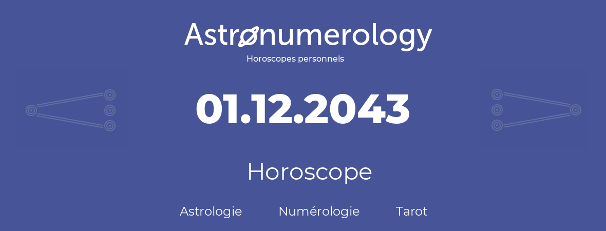 Horoscope pour anniversaire (jour de naissance): 01.12.2043 (1 Décembre 2043)