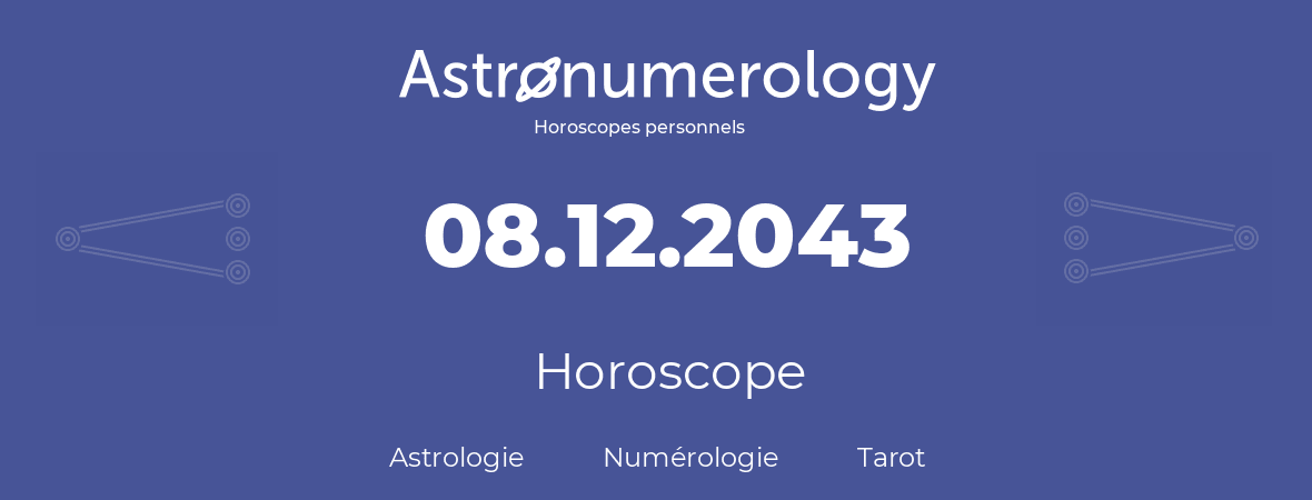 Horoscope pour anniversaire (jour de naissance): 08.12.2043 (08 Décembre 2043)