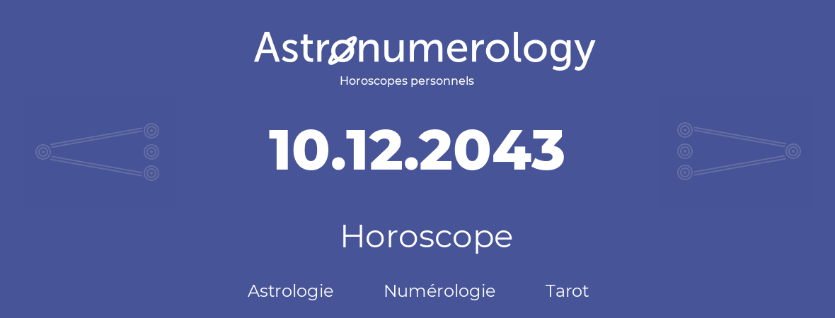Horoscope pour anniversaire (jour de naissance): 10.12.2043 (10 Décembre 2043)