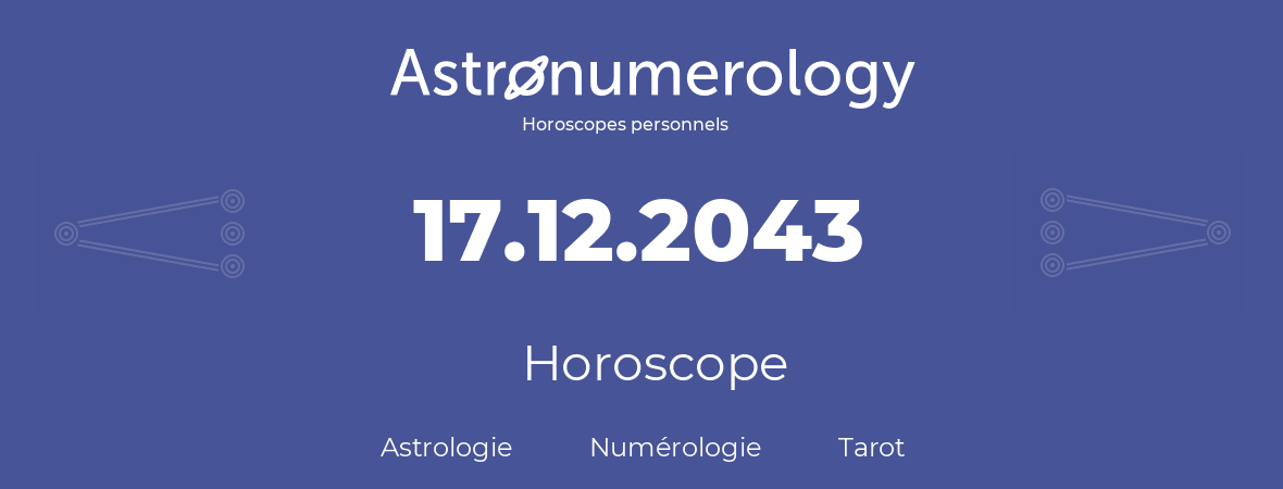 Horoscope pour anniversaire (jour de naissance): 17.12.2043 (17 Décembre 2043)