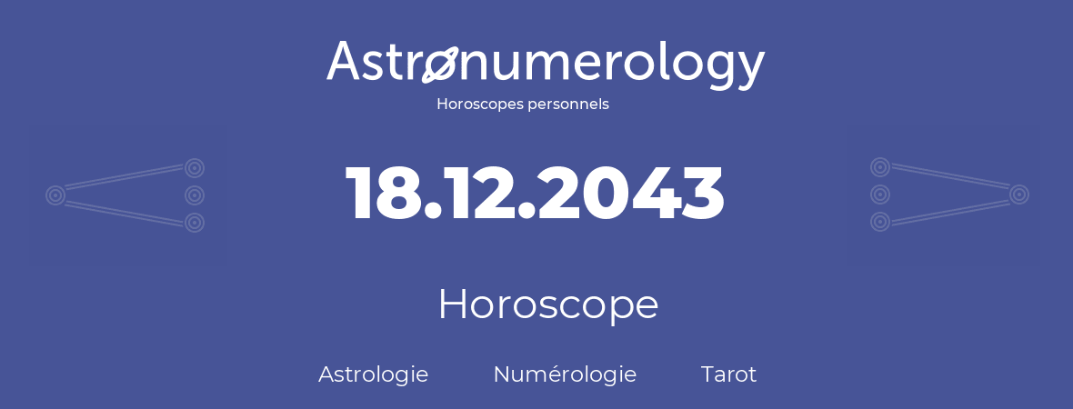 Horoscope pour anniversaire (jour de naissance): 18.12.2043 (18 Décembre 2043)